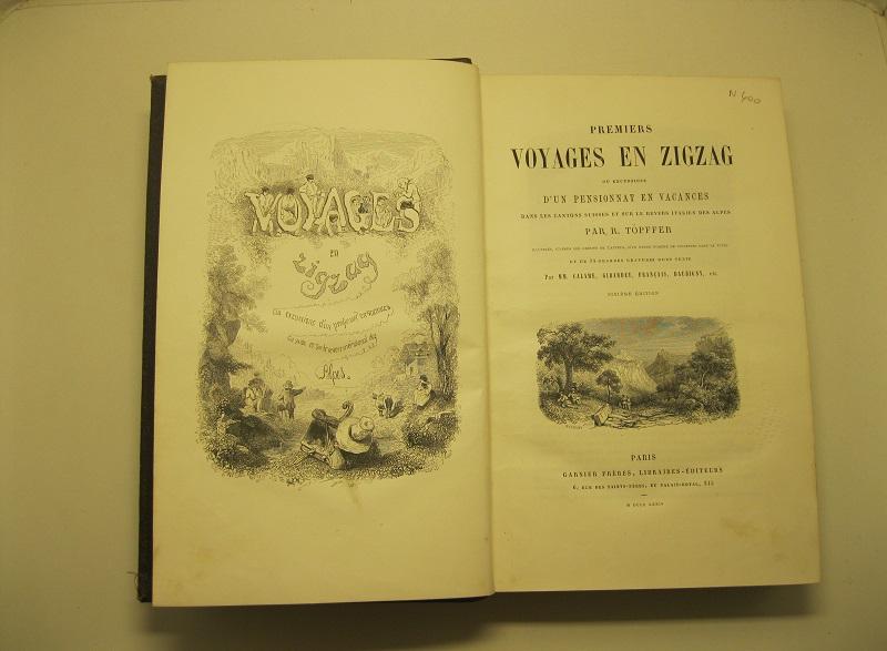 Premiers voyages en zigzag ou excursions d'un pensionnat en vacances dans les cantons suisses et sur le revers italien des Alpes illustrés d'après les dessins de l'ateur d'un grand nombre de vignettes dans le texte et de 54 grandes gravures hors text par MM. Calame, Girardet, Francais, Daubigny... sixieme edition